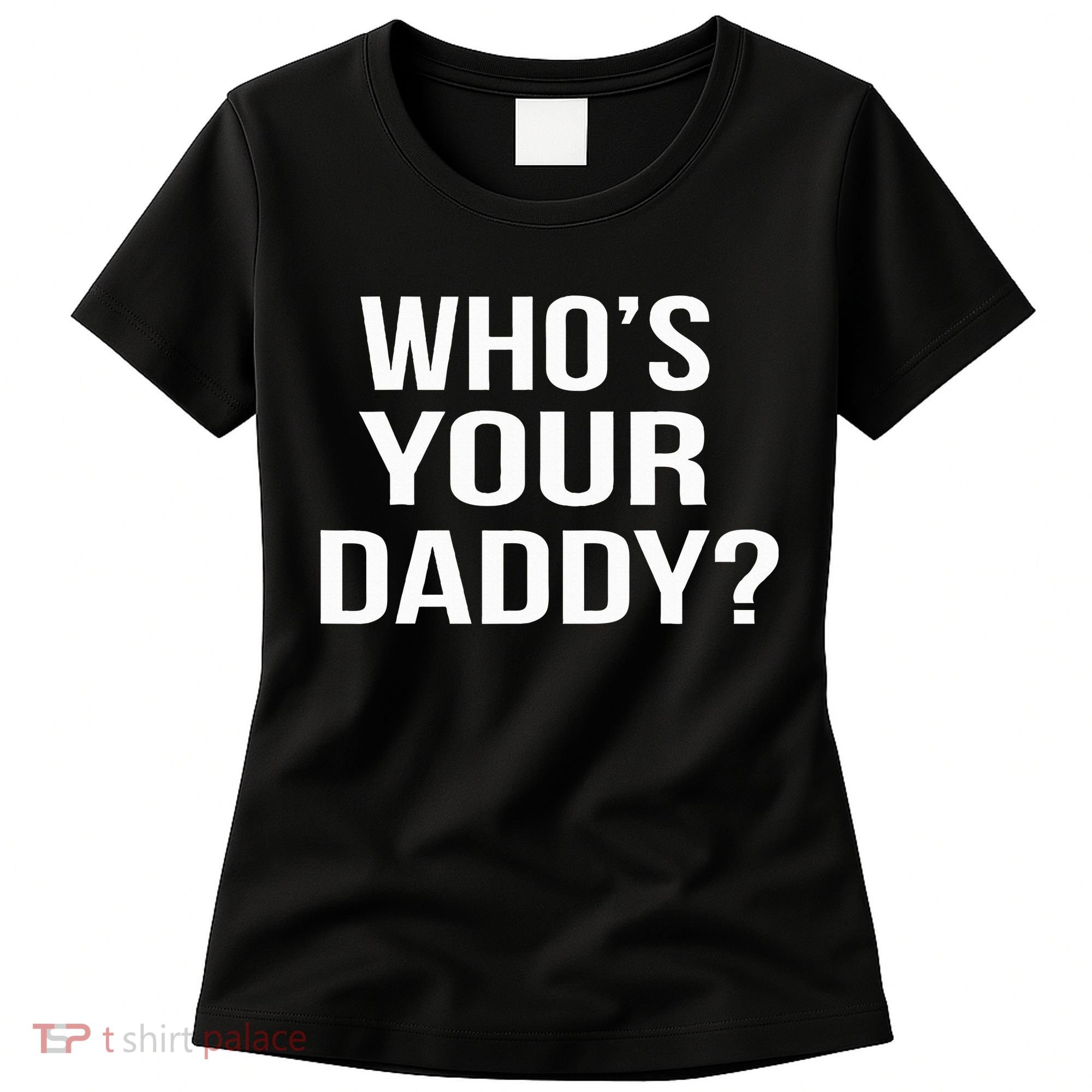 WhoS Your Daddy Funny Sarcastic Novelty Saying Women's T-Shirt