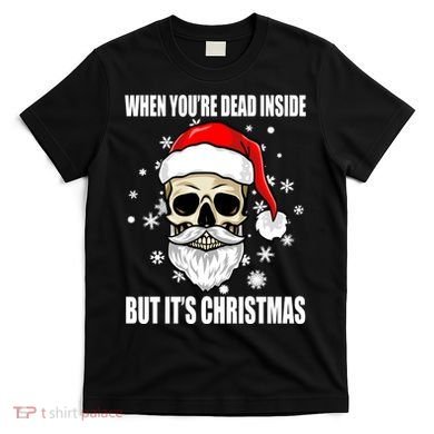 When Youre Dead Inside But Its Christmas Funny Skeleton T-Shirt