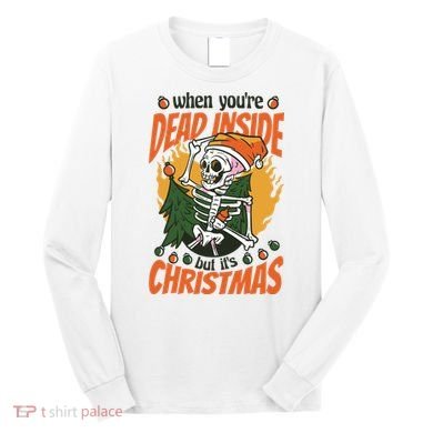 When You're Dead Inside But It's Christmas Long Sleeve Shirt