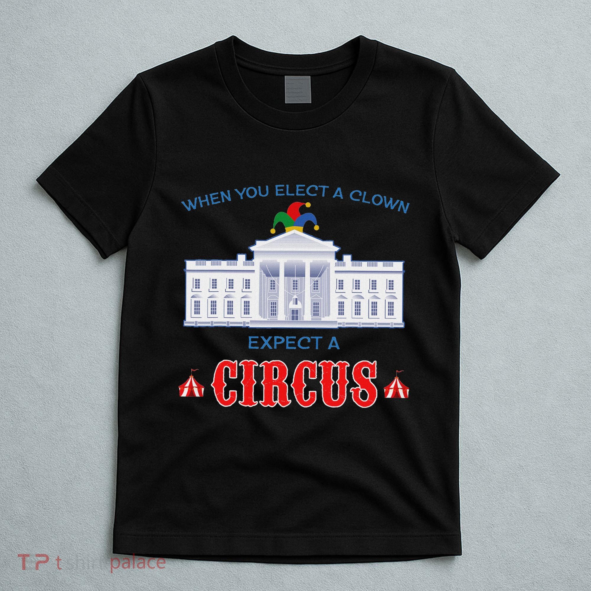When You Elect A Clown Expect A Circus Anti Trump T-Shirt
