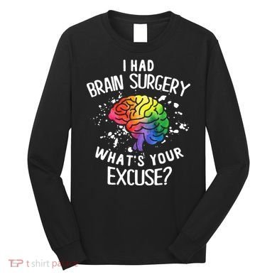 WhatS Your Excuse I Had Brain Surgery Long Sleeve Shirt