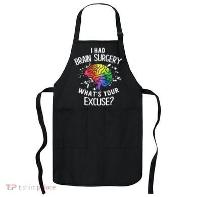 WhatS Your Excuse I Had Brain Surgery Apron