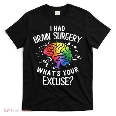 WhatS Your Excuse I Had Brain Surgery T-Shirt