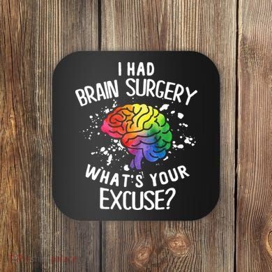 WhatS Your Excuse I Had Brain Surgery Coaster