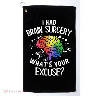 WhatS Your Excuse I Had Brain Surgery Golf Towel