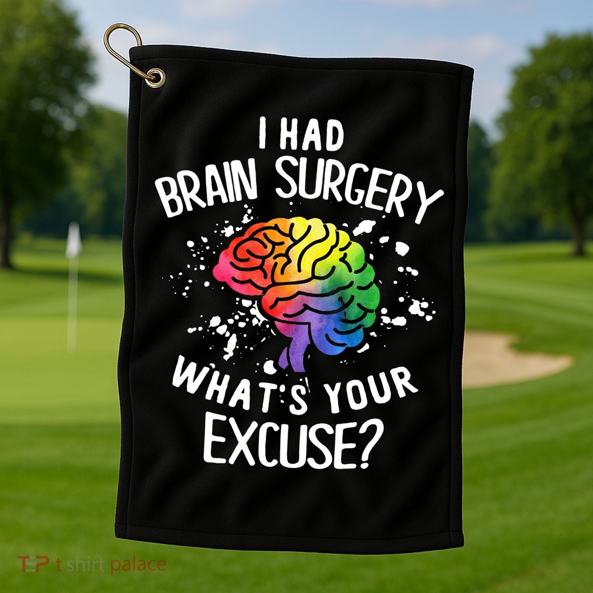 WhatS Your Excuse I Had Brain Surgery Golf Towel