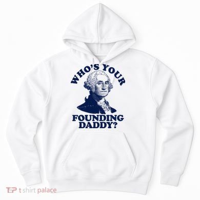 Whos Your Founding Daddy Funny George Washington Hoodie