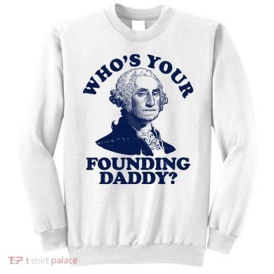 Whos Your Founding Daddy Funny George Washington Sweatshirt