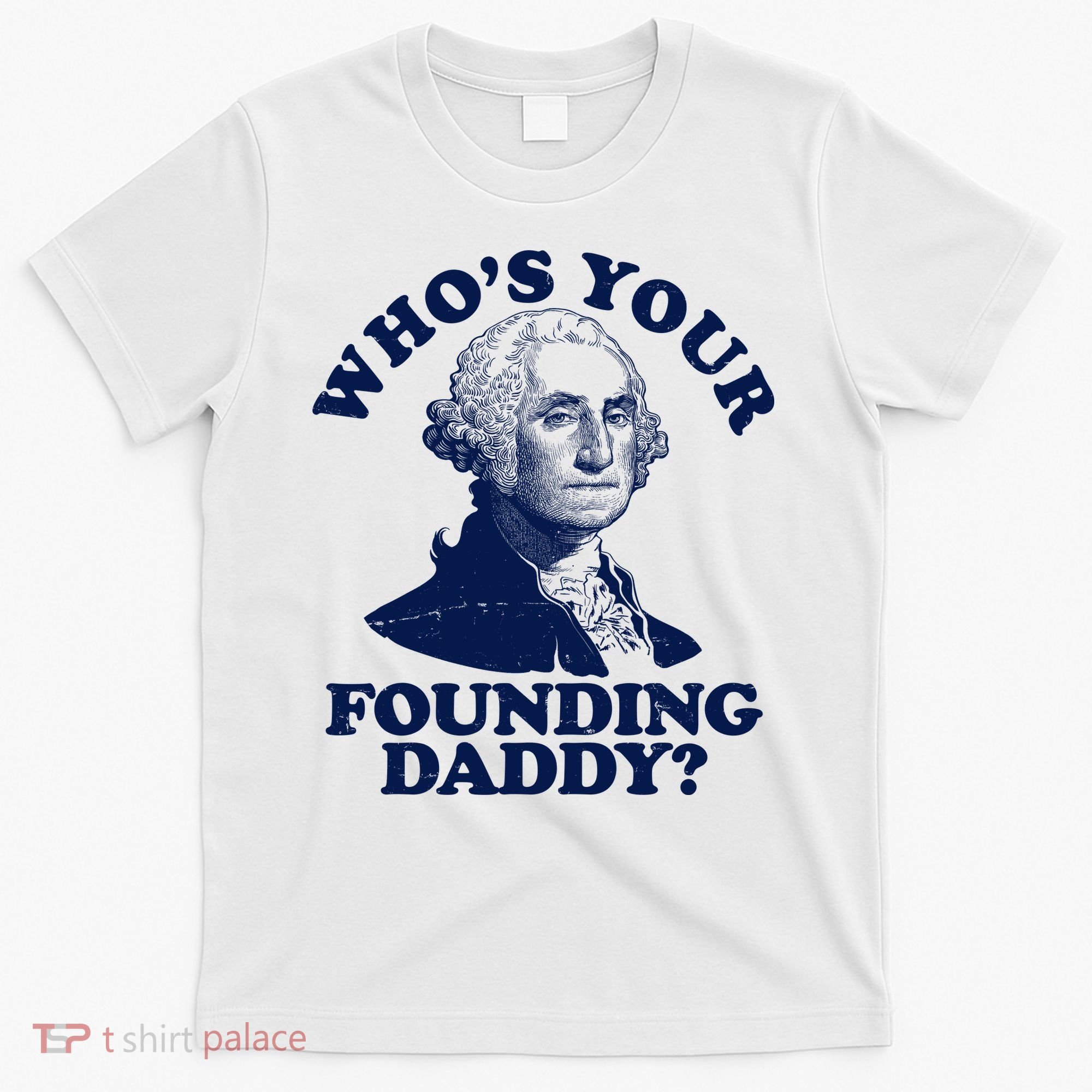 Whos Your Founding Daddy Funny George Washington T-Shirt