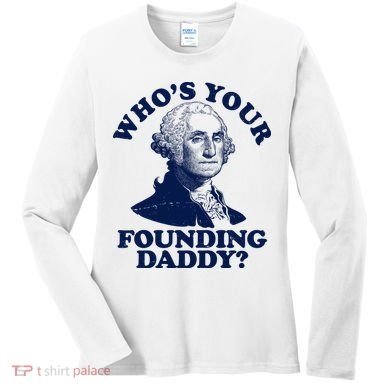 Whos Your Founding Daddy Funny George Washington Women's Long Sleeve Shirt