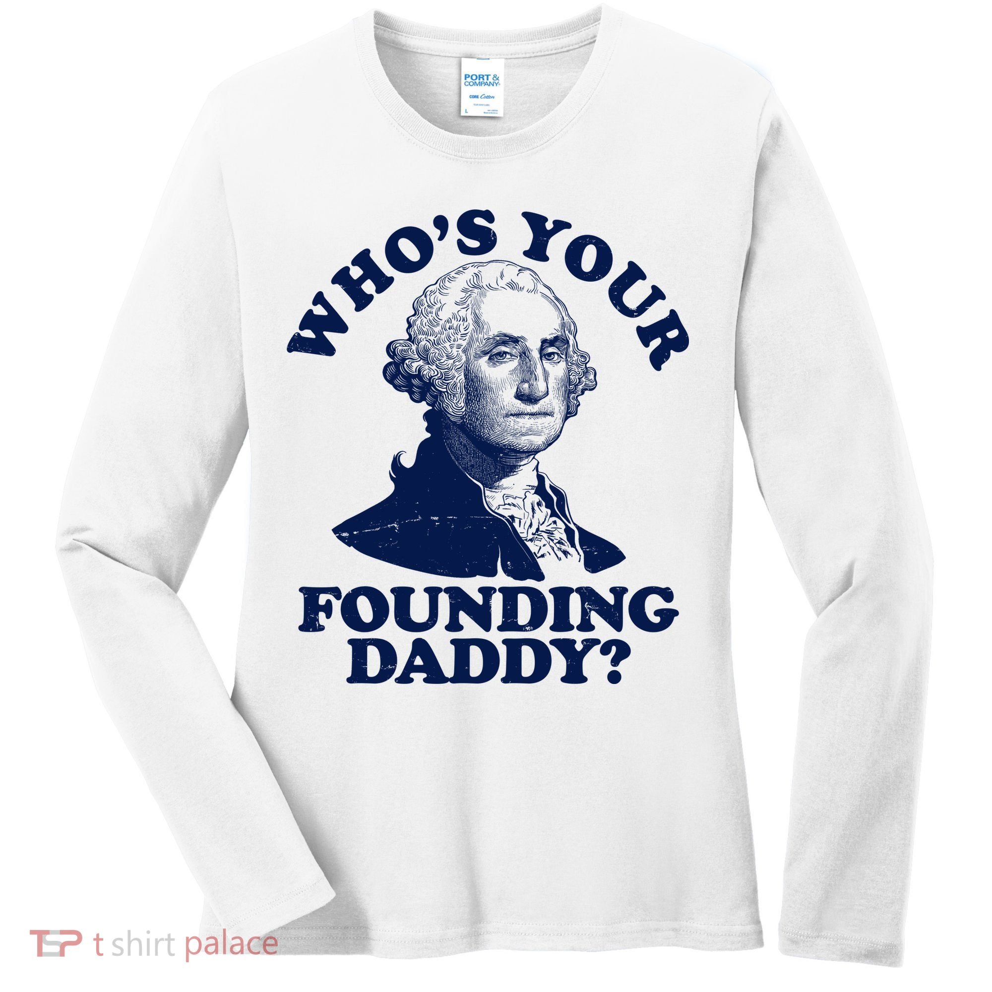 Whos Your Founding Daddy Funny George Washington Women's Long Sleeve Shirt