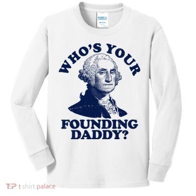 Whos Your Founding Daddy Funny George Washington Kids Long Sleeve Shirt