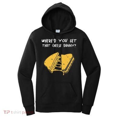 WhereD Ya Get That Cheese Danny Shane Gillis Grilled Cheese Women's Hoodie