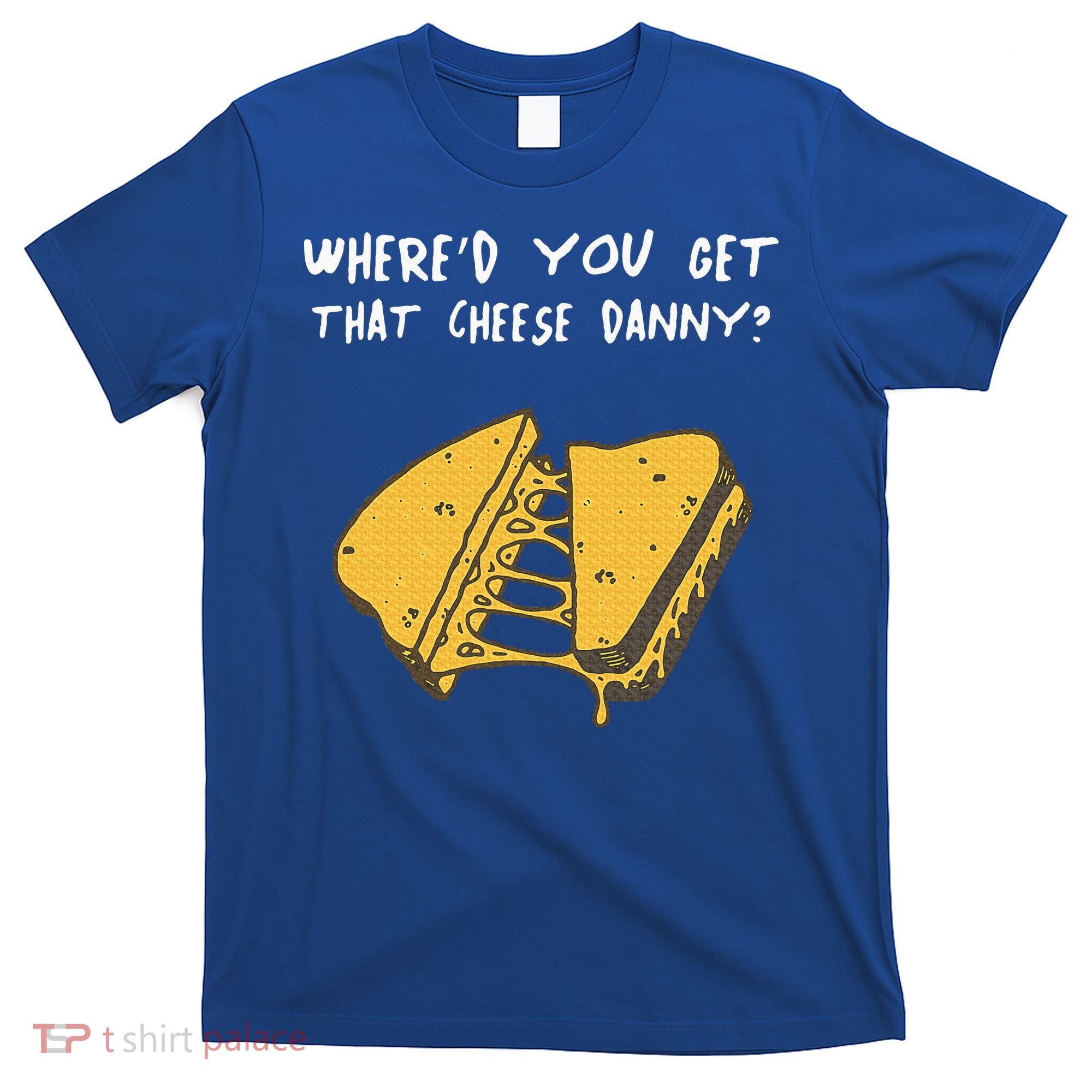 WhereD Ya Get That Cheese Danny Shane Gillis Grilled Cheese T-Shirt