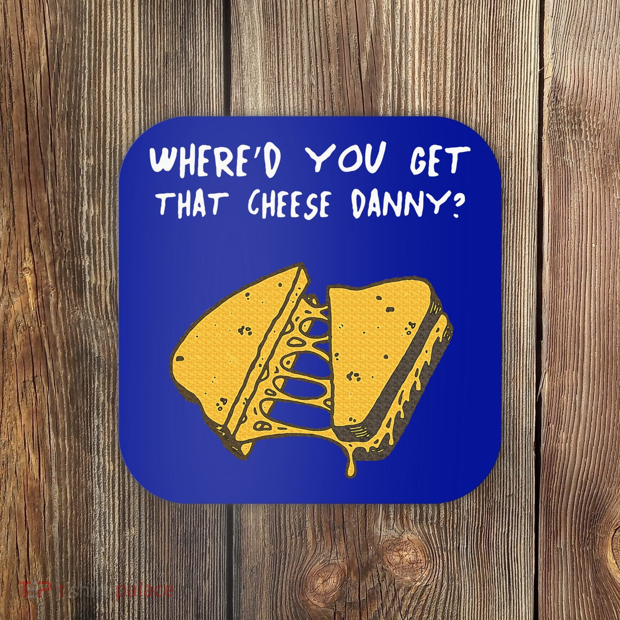 WhereD Ya Get That Cheese Danny Shane Gillis Grilled Cheese Coaster