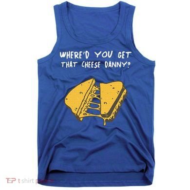 WhereD Ya Get That Cheese Danny Shane Gillis Grilled Cheese Tank Top
