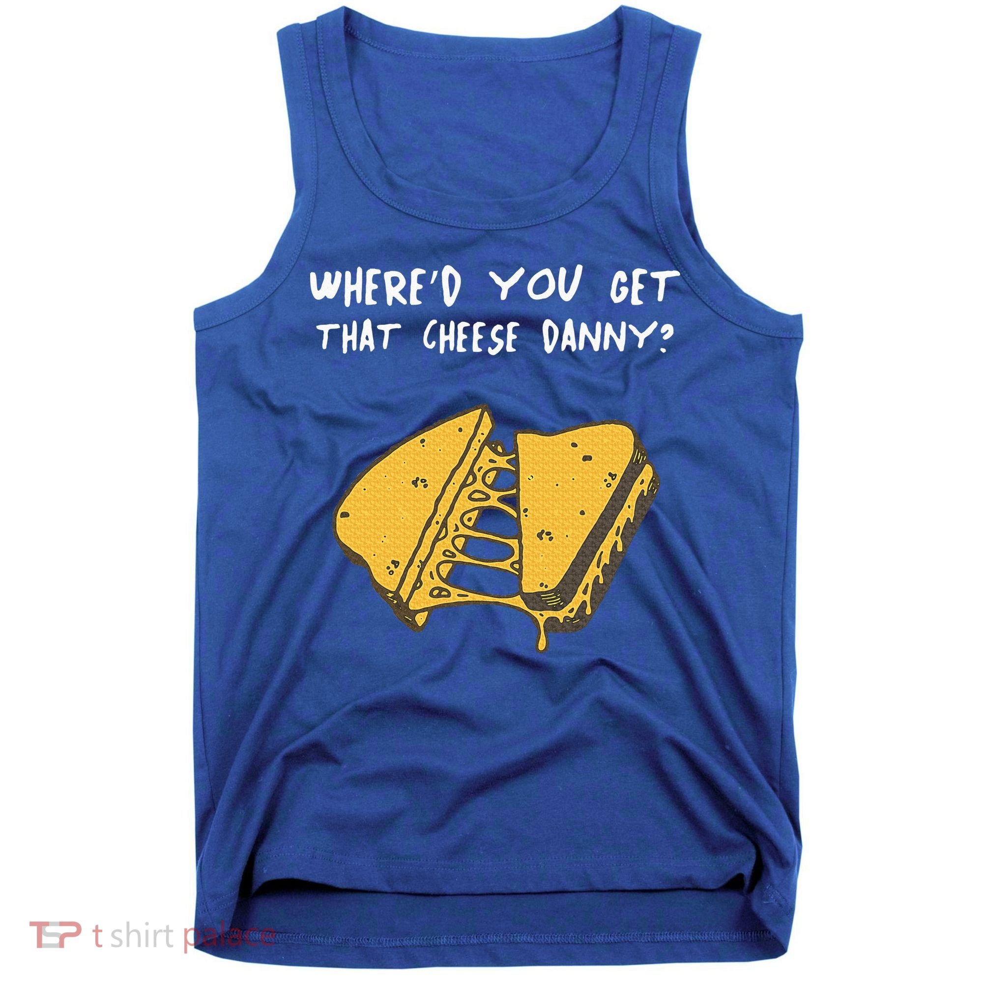 WhereD Ya Get That Cheese Danny Shane Gillis Grilled Cheese Tank Top