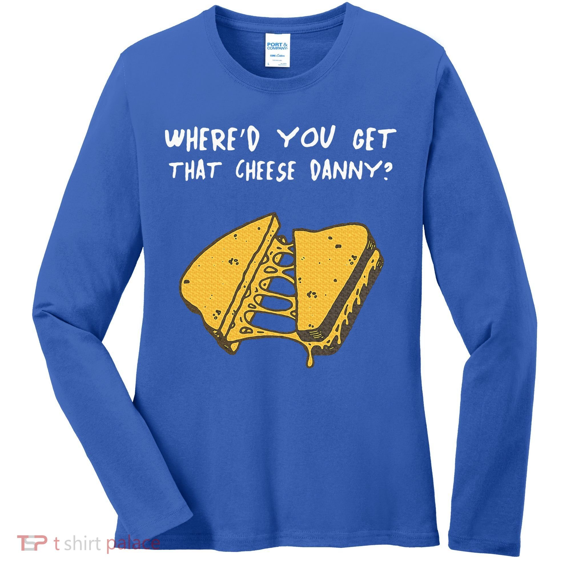 WhereD Ya Get That Cheese Danny Shane Gillis Grilled Cheese Women's Long Sleeve Shirt