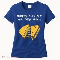 WhereD Ya Get That Cheese Danny Shane Gillis Grilled Cheese Women's T-Shirt thumb 0