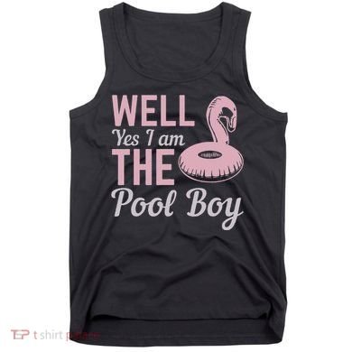 Well Yes I Am The Pool Boy Tank Top
