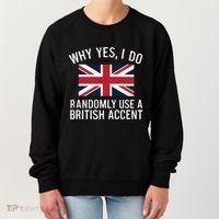 Why Yes I Do Randomly Use A British Accent Funny Graphic Gift Women's Sweatshirt thumb 0