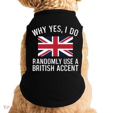 Why Yes I Do Randomly Use A British Accent Funny Graphic Gift Doggie Tank