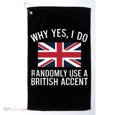 Why Yes I Do Randomly Use A British Accent Funny Graphic Gift Golf Towel
