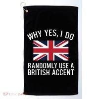Why Yes I Do Randomly Use A British Accent Funny Graphic Gift Golf Towel thumb 0