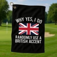 Why Yes I Do Randomly Use A British Accent Funny Graphic Gift Golf Towel thumb 1