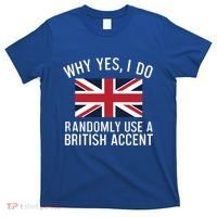 Why Yes I Do Randomly Use A British Accent Funny Graphic Gift T-Shirt thumb 0