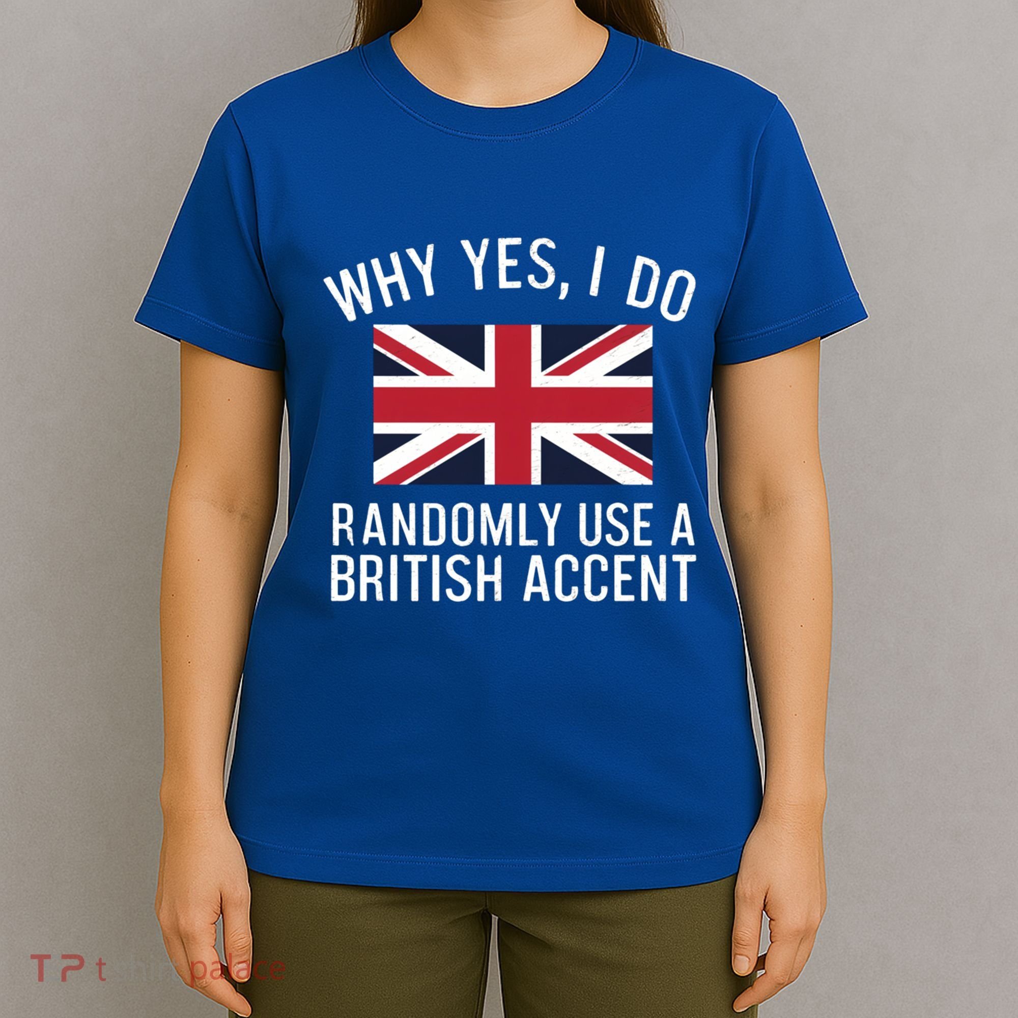Why Yes I Do Randomly Use A British Accent Funny Graphic Gift T-Shirt