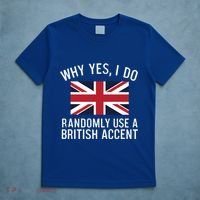 Why Yes I Do Randomly Use A British Accent Funny Graphic Gift T-Shirt thumb 5
