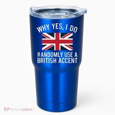 Why Yes I Do Randomly Use A British Accent Funny Graphic Gift Tumbler