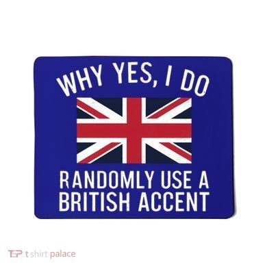 Why Yes I Do Randomly Use A British Accent Funny Graphic Gift Mousepad