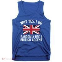 Why Yes I Do Randomly Use A British Accent Funny Graphic Gift Tank Top thumb 0