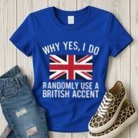 Why Yes I Do Randomly Use A British Accent Funny Graphic Gift Women's T-Shirt thumb 3