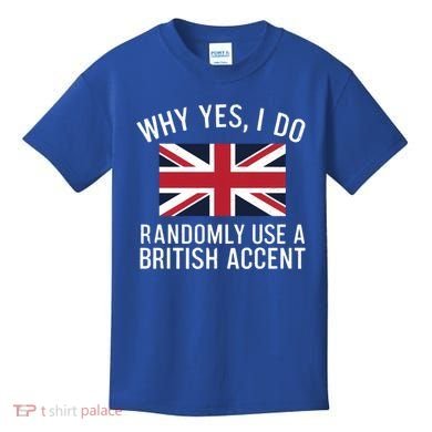 Why Yes I Do Randomly Use A British Accent Funny Graphic Gift Kids T-Shirt