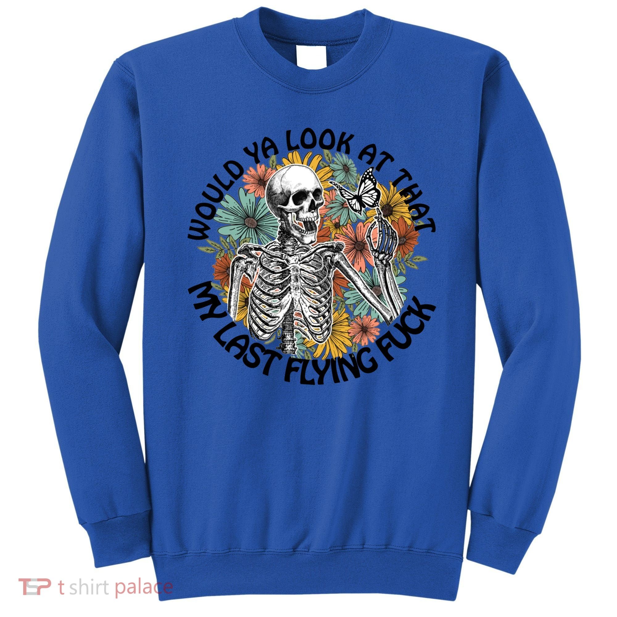 Would Ya Look At That My Last Flying Fuck Skeleton Halloween Gift Sweatshirt