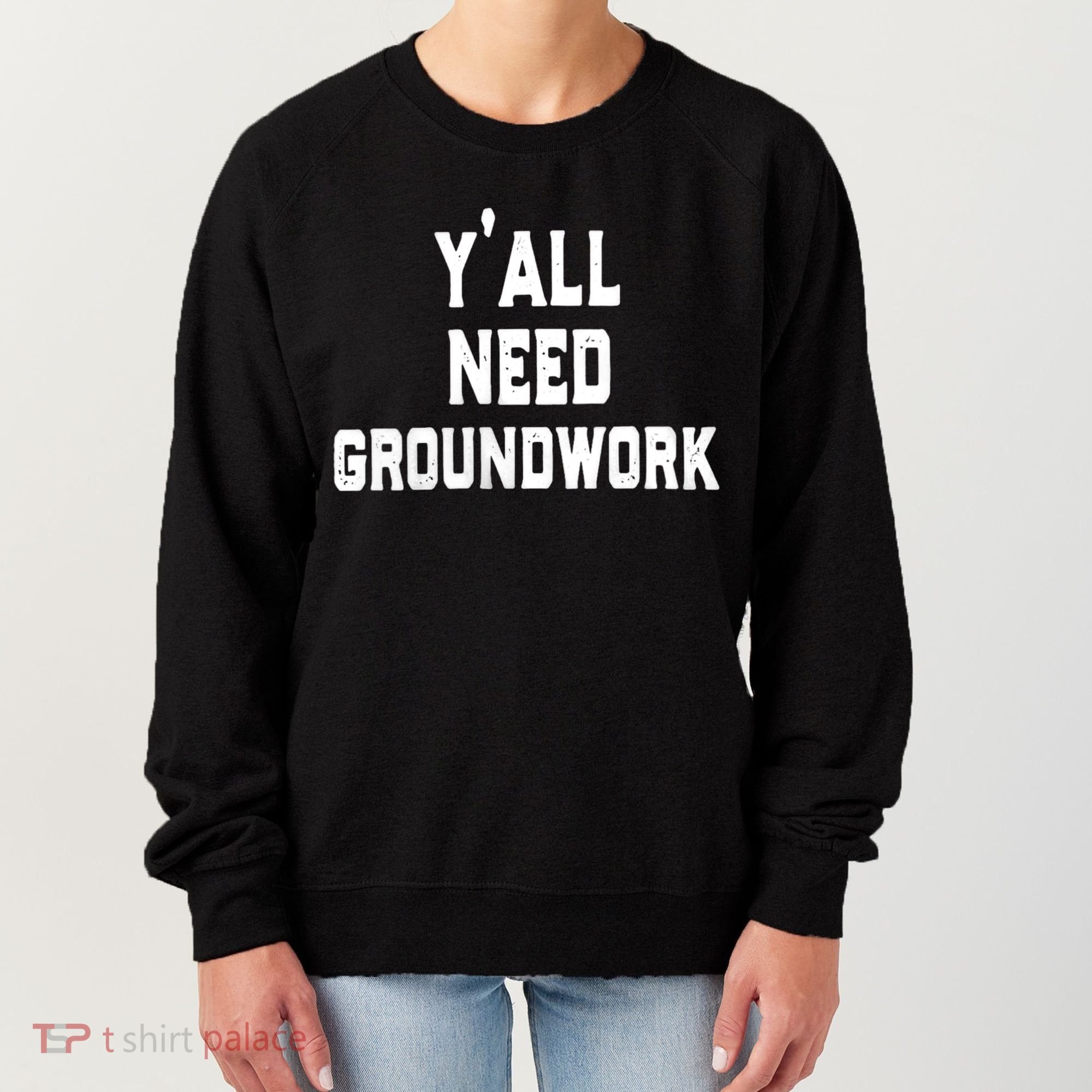 Womens Y'all Need Groundwork Women's Sweatshirt