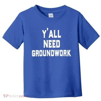 Womens Y'all Need Groundwork Toddler T-Shirt