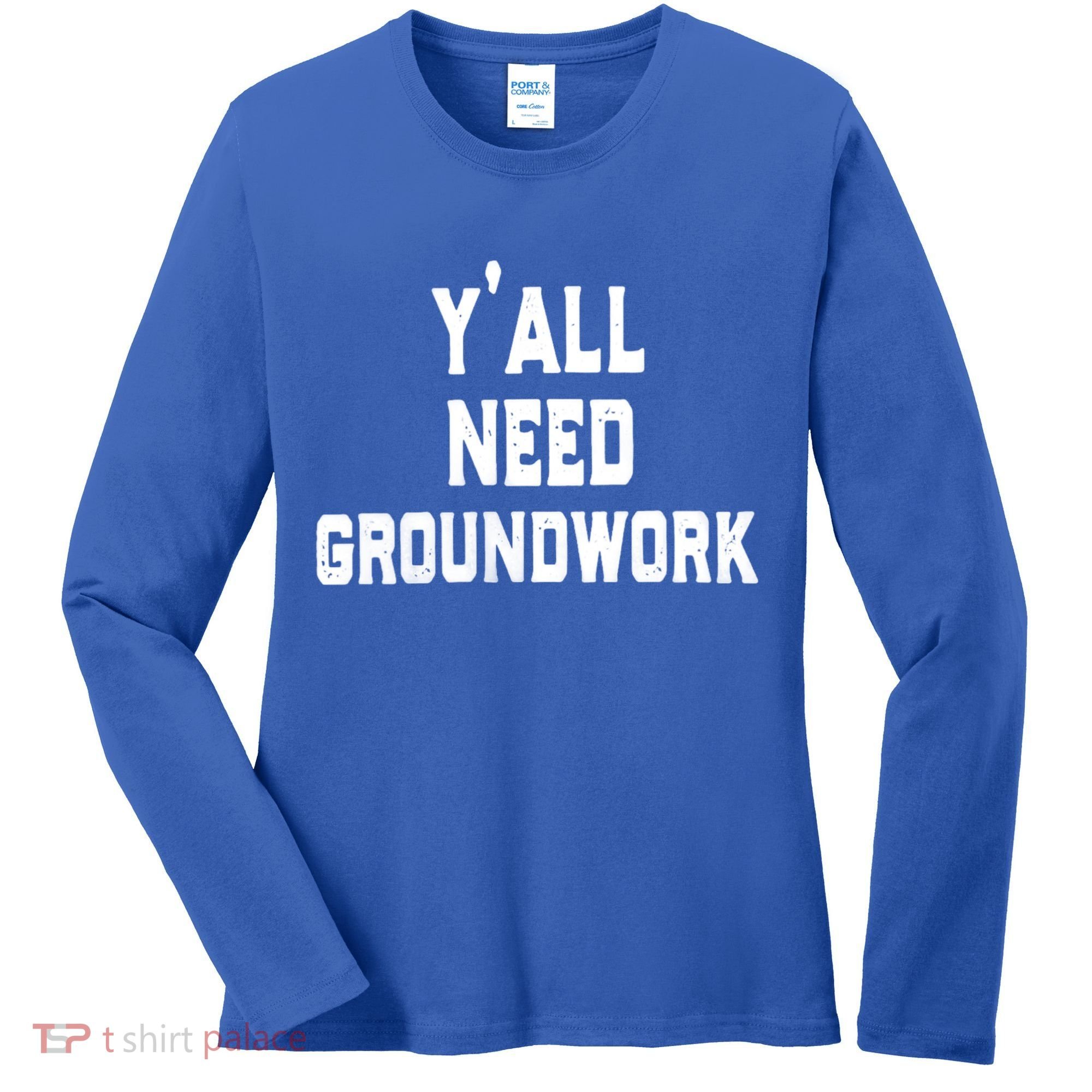 Womens Y'all Need Groundwork Women's Long Sleeve Shirt