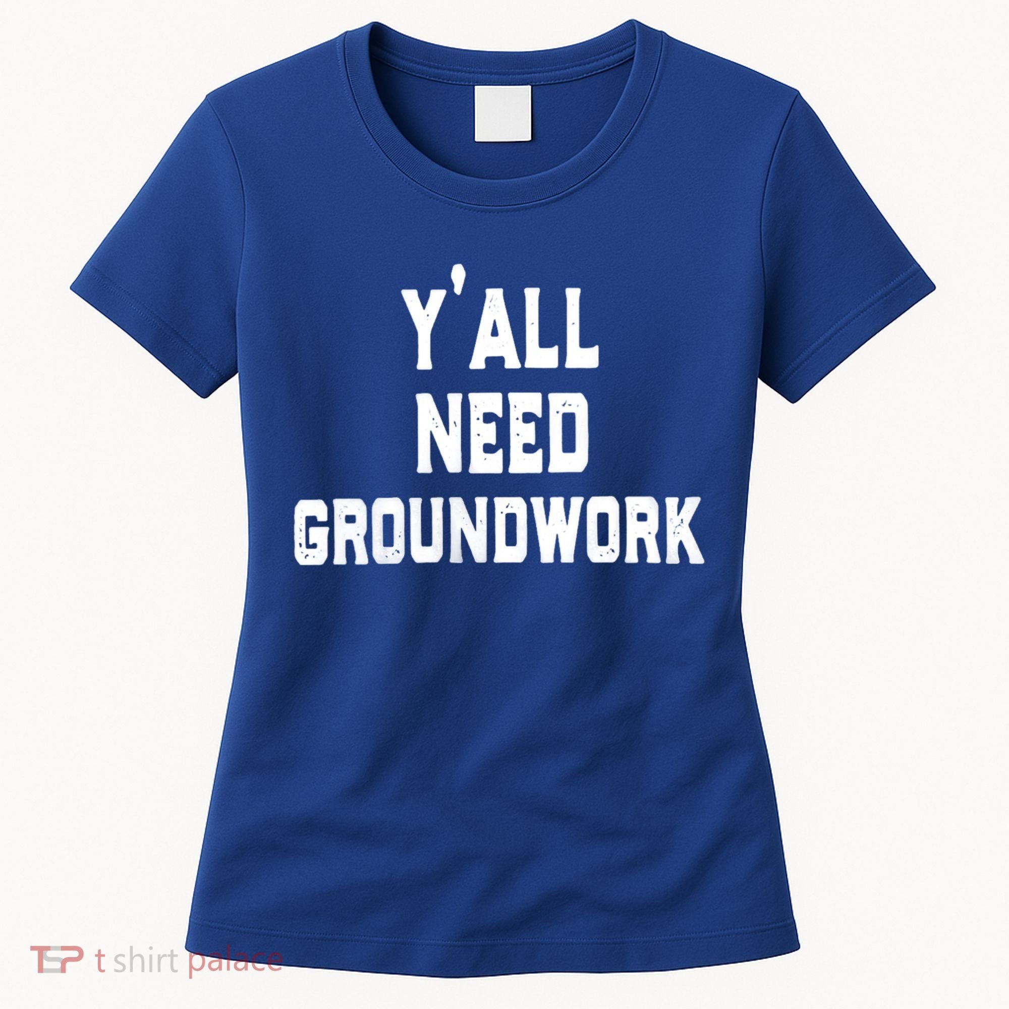 Womens Y'all Need Groundwork Women's T-Shirt
