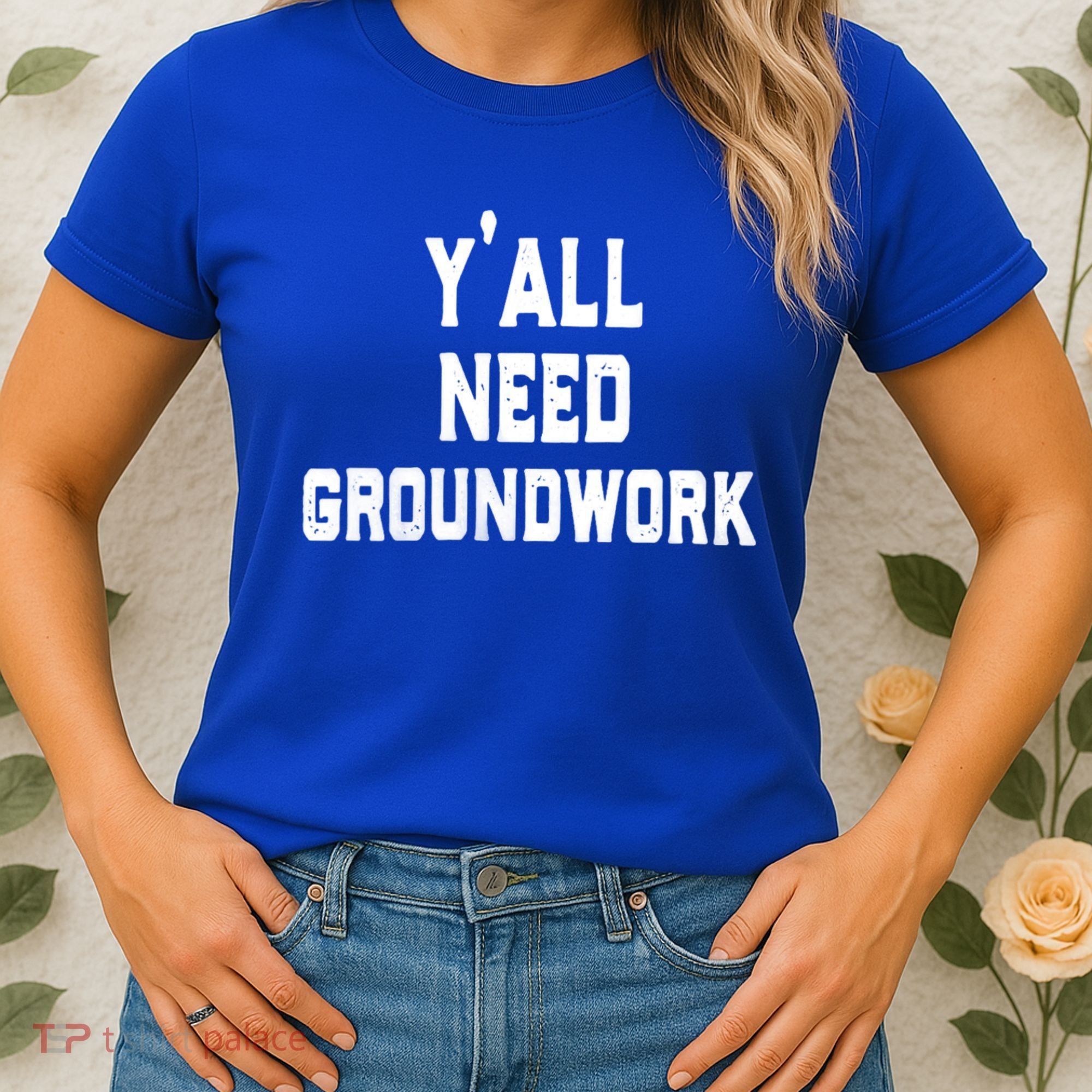Womens Y'all Need Groundwork Women's T-Shirt