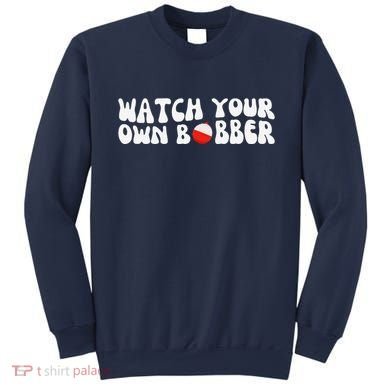 Watch Your Own Bobber Sweatshirt