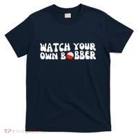Watch Your Own Bobber T-Shirt thumb 0