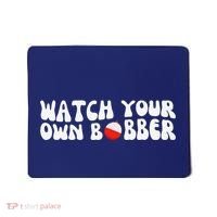 Watch Your Own Bobber Mousepad thumb 0