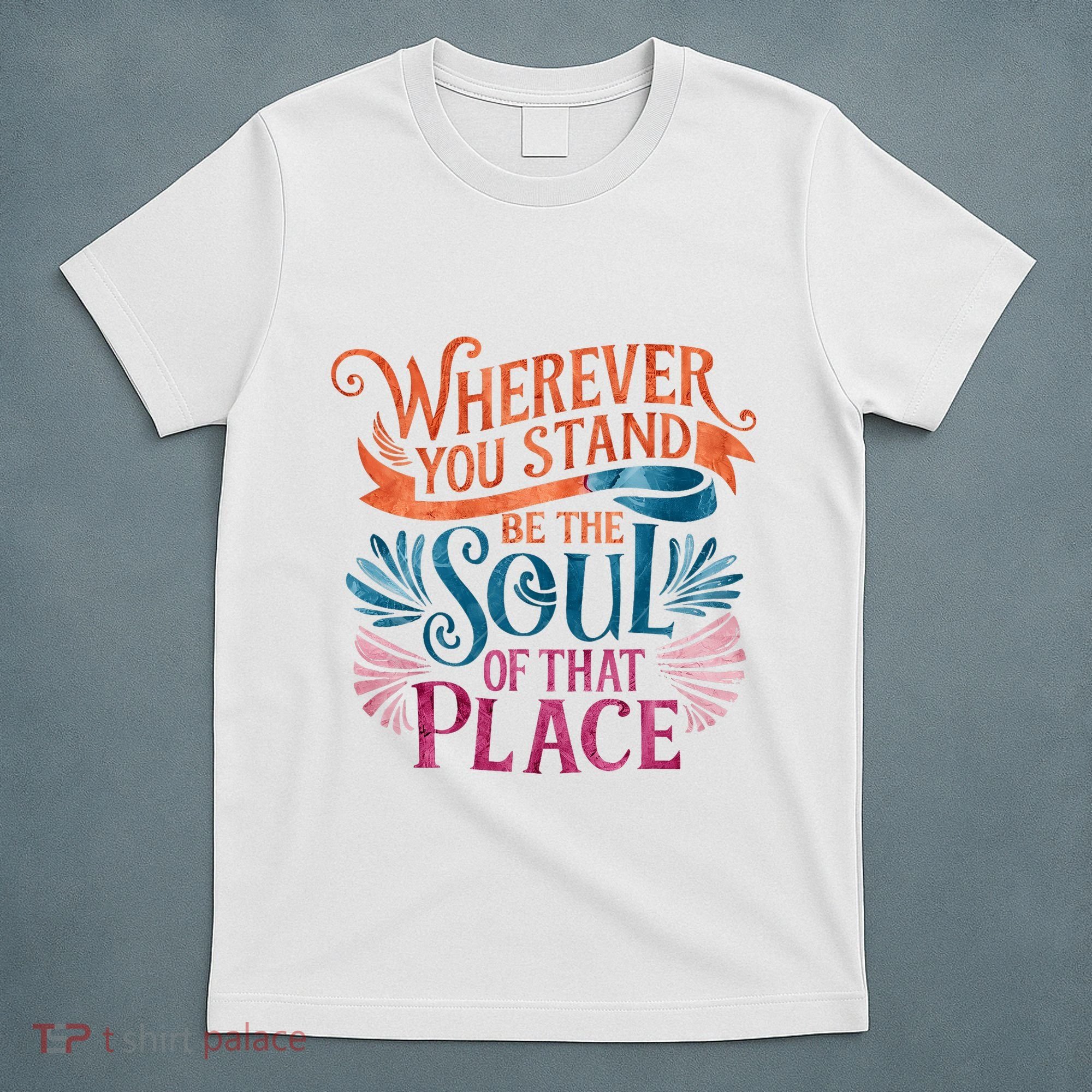 Wherever You Stand Be The Soul Of That Place Rumi Quote T-Shirt