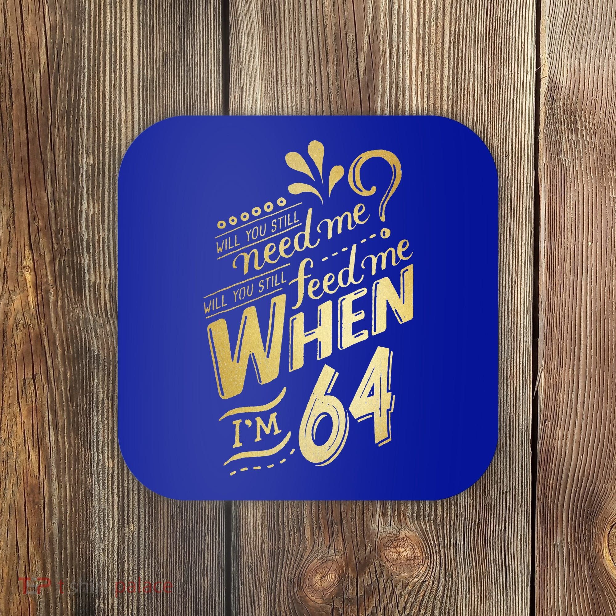 Will You Still Need Me When Im 64 Birthday For Wife 64 Love Coaster