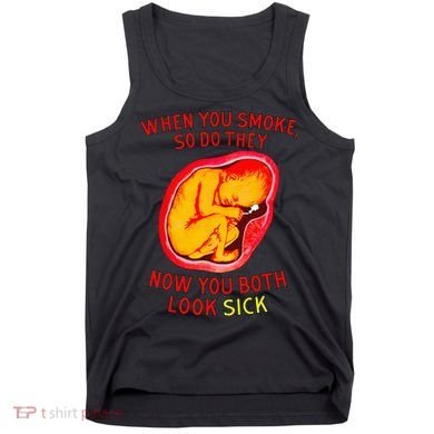 When You Smoke So Do They Now You Both Look Sick Tank Top