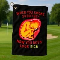 When You Smoke So Do They Now You Both Look Sick Golf Towel thumb 1